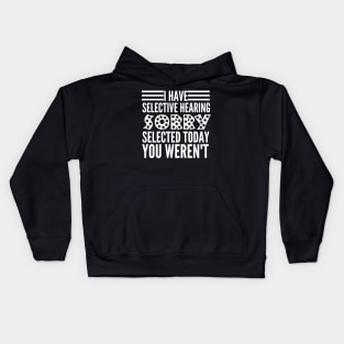I Have Selective Hearing You Weren't Selected Today Kids Hoodie